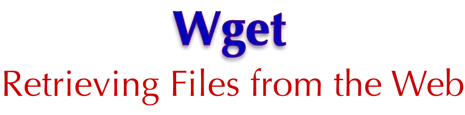 Wget: Retrieving Files from the Web
